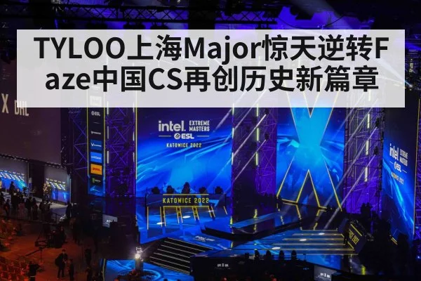 TYLOO上海Major惊天逆转Faze中国CS再创历史新篇章