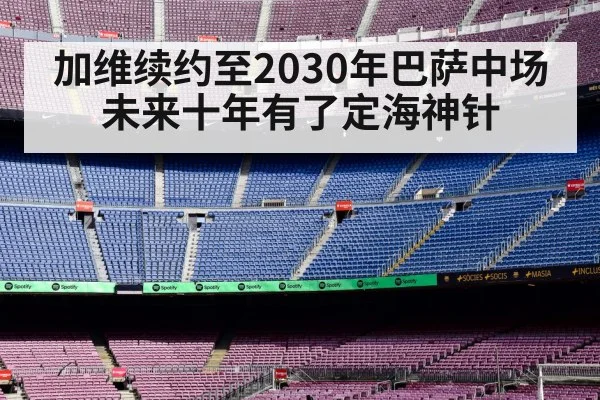 加维续约至2030年巴萨中场未来十年有了定海神针